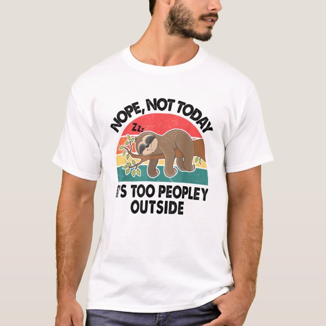 Sloth Nope Not Today Its Too Peopley Outside Funny T-Shirt (Vorderseite)