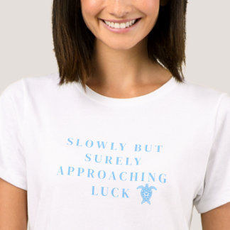 Slowly But Surely Approaching Luck Blue Quote T-Shirt