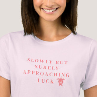 Slowly But Surely Approaching Luck Pink Quote T-Shirt