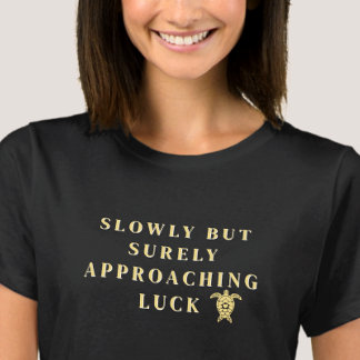 Slowly But Surely Approaching Luck Yellow Quote T-Shirt