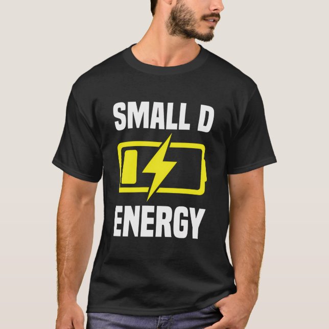Small Dick Energy Funny Small D Energy Bde Big Dic T-Shirt (Vorderseite)