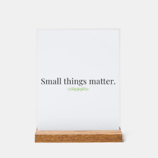 Small Things Matter Acrylic Sign with Stand Acrylschild