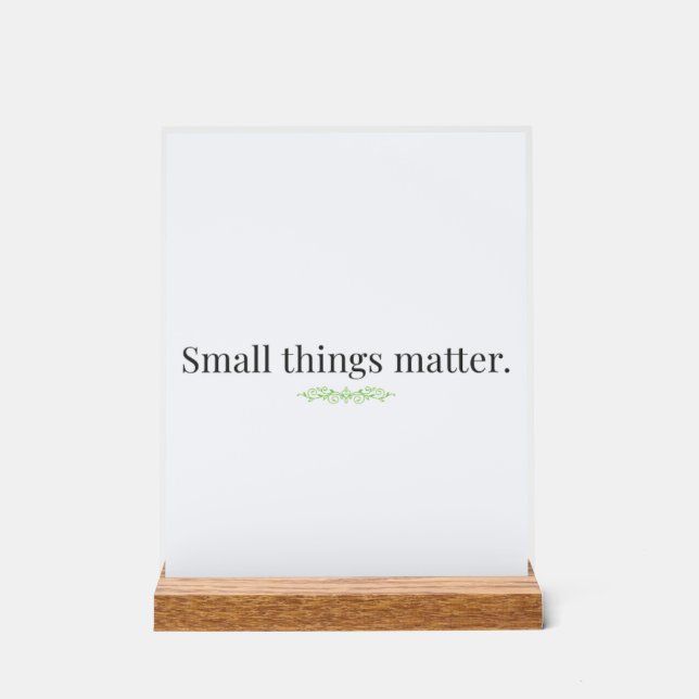 Small Things Matter Acrylic Sign with Stand Acrylschild (Vorderseite)