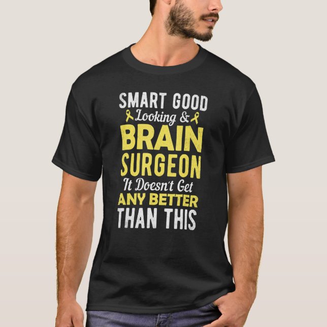 Smart Good Looking and Brain Surgeon  Brain Surger T-Shirt (Vorderseite)