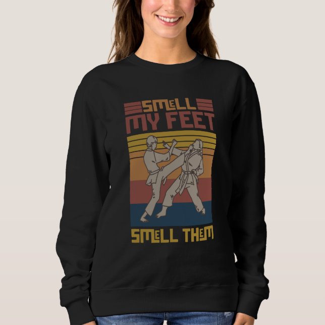 Smell My Feet Smell Them Karate Martial Designs Sweatshirt (Vorderseite)