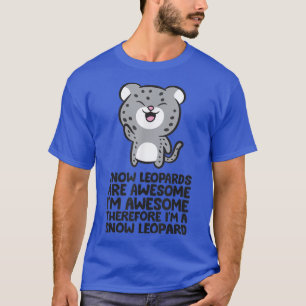 Snow Leopards Are Awesome Therefore I'm a Snow Leo T-Shirt