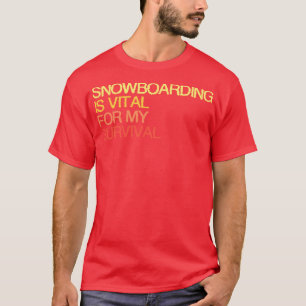Snowboarden ist für mein Überleben von entscheiden T-Shirt