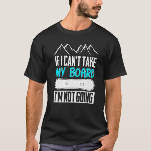 Snowboarden, wenn ich meinen Vorstand nicht nehmen T-Shirt
