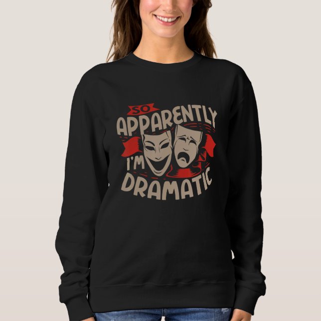 So Apparently I'm Dramatic Drama Actor Sweatshirt (Vorderseite)