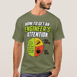 So bekommt man die Aufmerksamkeit eines Ingenieurs T-Shirt
