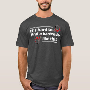 So einen Barkeeper zu finden ist schwer T-Shirt