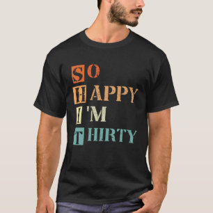 So glücklich bin ich 30 Jahre alt 30 Jahre alt T-Shirt