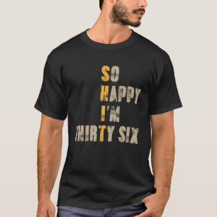 So glücklich bin ich 36 Jahre alt 36 Jahre alt Fun T-Shirt