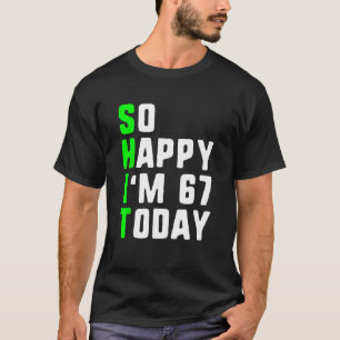 So glücklich bin ich 67 heute 67. Geburtstag Jahre T-Shirt