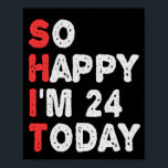 So glücklich bin ich heute 24. Funny Birthday Gesc Poster<br><div class="desc">glücklich,  sarkastisch,  Geburtstag, Geschenk, Idee, lustig, ihr, er, Familie, Jubiläum</div>