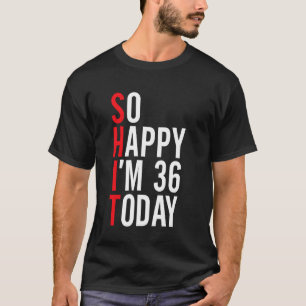 So glücklich bin ich heute 36 Funny 36. Geburtstag T-Shirt