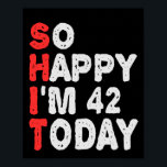 So glücklich bin ich heute 42. Funny Birthday Gesc Poster<br><div class="desc">lustig, Geburtstag, Geschenk, Idee, sarkastisch, Jubiläum, fröhlich, feiern</div>