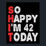 So glücklich bin ich heute 42. Funny Birthday Gesc Poster<br><div class="desc">lustig, Geburtstag, Geschenk, Idee, sarkastisch, Jubiläum, fröhlich, feiern</div>
