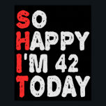 So glücklich bin ich heute 42. Funny Birthday Gesc Poster<br><div class="desc">lustig, Geburtstag, Geschenk, Idee, sarkastisch, Jubiläum, fröhlich, feiern</div>