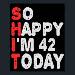 So glücklich bin ich heute 42. Funny Birthday Gesc Poster<br><div class="desc">lustig, Geburtstag, Geschenk, Idee, sarkastisch, Jubiläum, fröhlich, feiern</div>