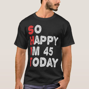 So glücklich bin ich heute 45. Funny Geburtstag Ge T-Shirt