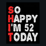 So glücklich bin ich heute 52. Funny Birthday Gesc Poster<br><div class="desc">lustig, Geburtstag, Geschenk, Idee, sarkastisch, Jubiläum, fröhlich, feiern</div>