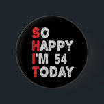 So glücklich bin ich heute 54. Funny Birthday Gesc Button<br><div class="desc">lustig, geschenk, Geburtstag, sie, er, Familie, Zitat, Jubiläum, fröhlich, Idee</div>
