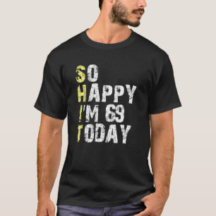 So glücklich bin ich heute 69 69. Geburtstag Jahre T-Shirt