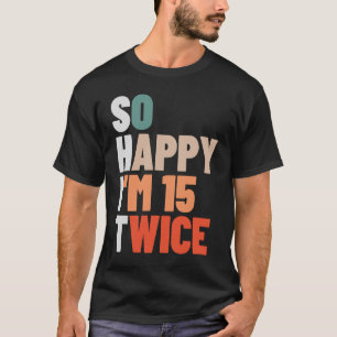 So glücklich Ich bin 15 zweimal 30 Jahre alt 30. B T-Shirt