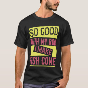 So gut mit meinem Rod, ich lasse Fisch kommen 1 T-Shirt