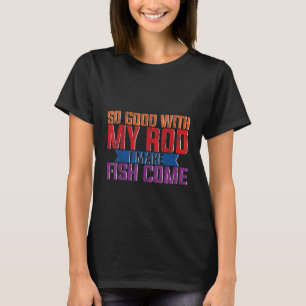 So gut mit meiner Rute Ich lasse Fische kommen T-Shirt
