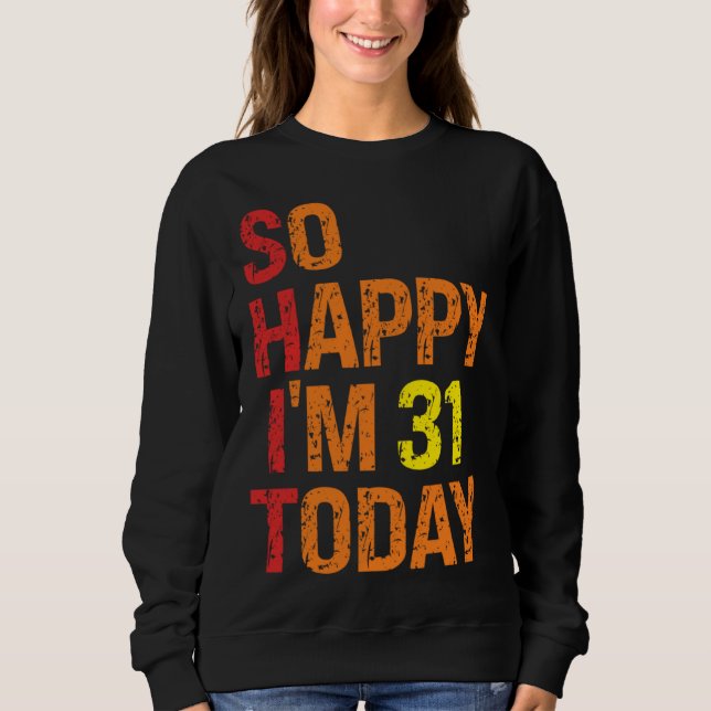 So Happy I m 31 Today Sweatshirt (Vorderseite)