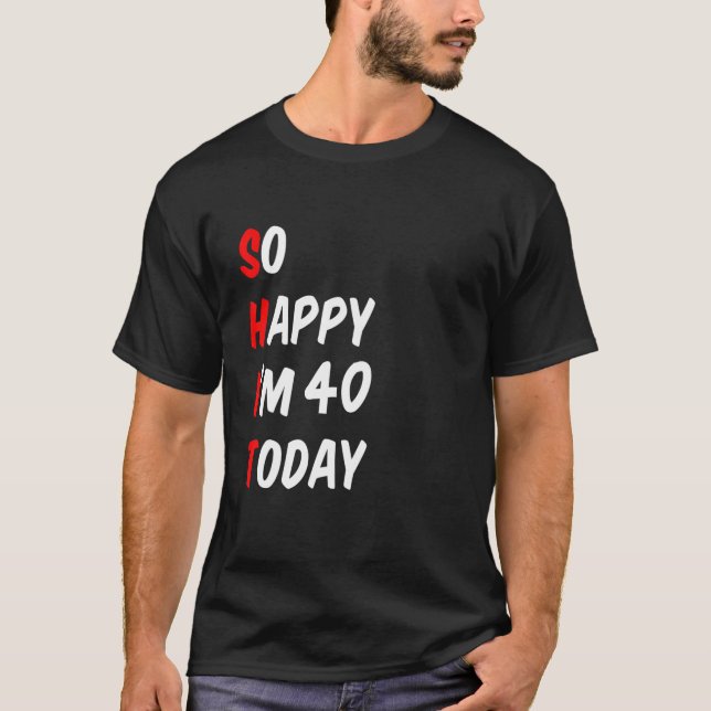 So Happy I'm 40 Today Funny T-Shirt (Vorderseite)