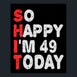 So happy I'm 49th Today Funny Birthday Gift Idea Poster<br><div class="desc">funny, birthday, gift, idea, sarcastic, anniversary, happy, celebration</div>