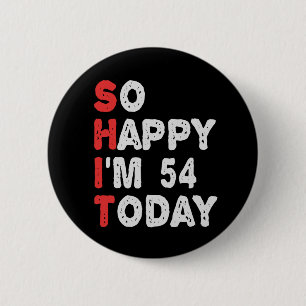 So happy I'm 54th Today Funny Birthday Gift Idea Button