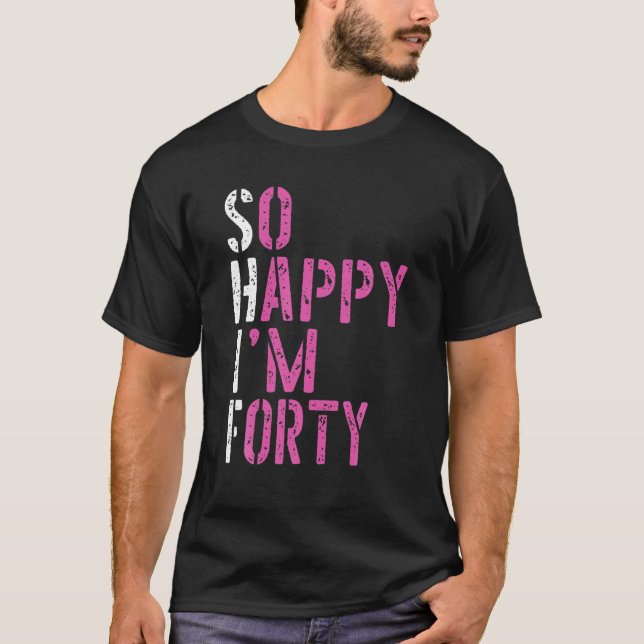 So Happy I'm Forty - Birthday BDAY 40Th Birthday T-Shirt (Vorderseite)