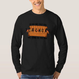 So hat dir niemand gesagt, dass Unterrichten so se T-Shirt