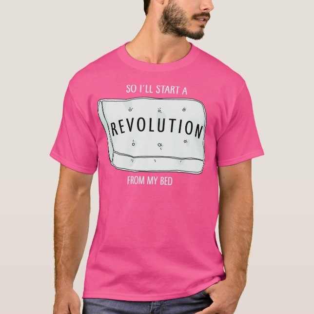 So Ill start a revolution from my bed T-Shirt (Vorderseite)