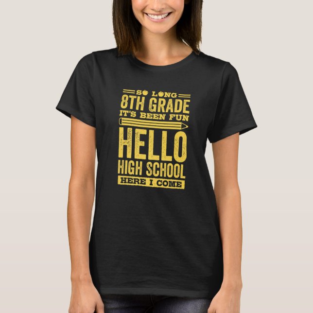 So Long 8th Grade Its Been Fun Hello High School H T-Shirt (Vorderseite)
