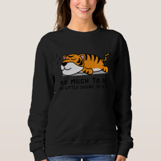 So Much to Do  Lazy Person  for Tiger  Tiger Sweatshirt