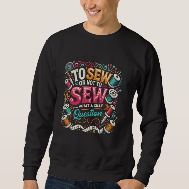 So nähen oder nicht nähen, was für eine Alberne Fr Sweatshirt (Vorderseite)