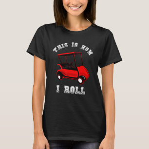 So nehme ich den Golf Cart Driver Golfer G T-Shirt