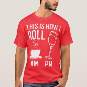 So Roll Funny Coffee AM Wine PM Alkohol Jo T-Shirt
