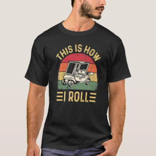 So rolle ich  Golfwagen-Golfer  4 T-Shirt