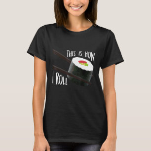 So rolle ich japanische Sushi-Rolle Essen T-Shirt