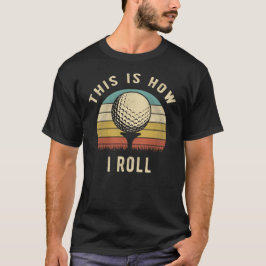 So rolle ich Lustiges Golf-Geschenk für Golfliebha T-Shirt