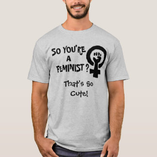 SO sind SIE EIN FEMINIST? T-Shirt