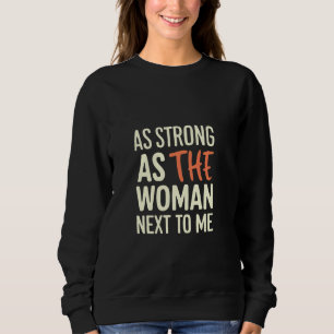 So stark wie die Frau neben mir Sweatshirt