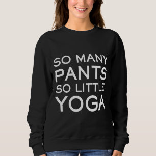 So viele Pants so wenig Yoga Yoga Slogan Sweatshirt