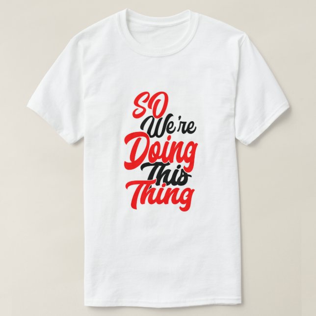 So We're Doing This Thing | Script Font T-Shirt (Design vorne)